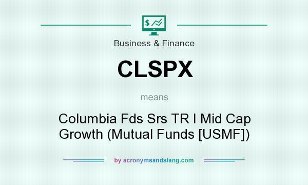 What does CLSPX mean? It stands for Columbia Fds Srs TR I Mid Cap Growth (Mutual Funds [USMF])