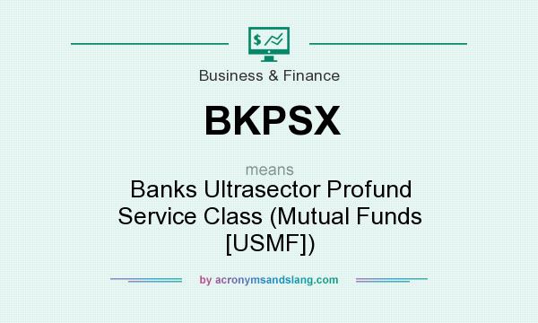 What does BKPSX mean? It stands for Banks Ultrasector Profund Service Class (Mutual Funds [USMF])