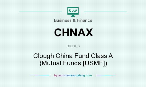 What does CHNAX mean? It stands for Clough China Fund Class A (Mutual Funds [USMF])