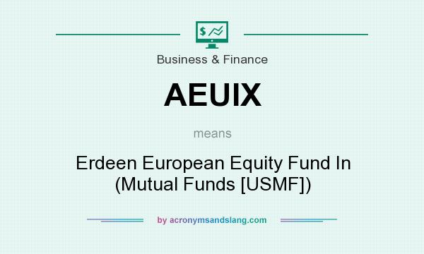 What does AEUIX mean? It stands for Erdeen European Equity Fund In (Mutual Funds [USMF])