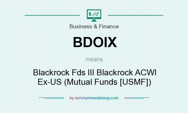 What does BDOIX mean? It stands for Blackrock Fds III Blackrock ACWI Ex-US (Mutual Funds [USMF])
