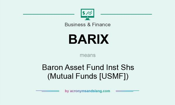What does BARIX mean? It stands for Baron Asset Fund Inst Shs (Mutual Funds [USMF])