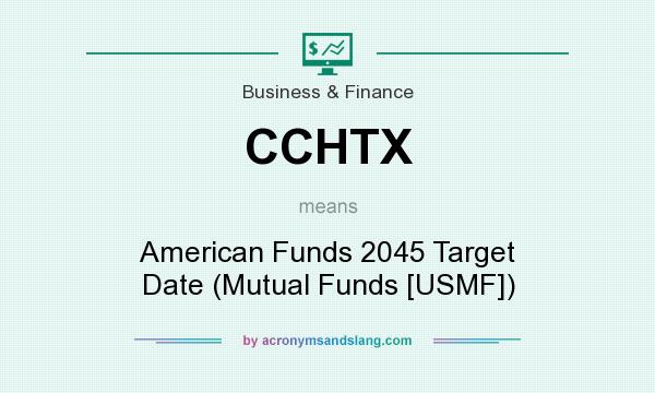 What does CCHTX mean? It stands for American Funds 2045 Target Date (Mutual Funds [USMF])