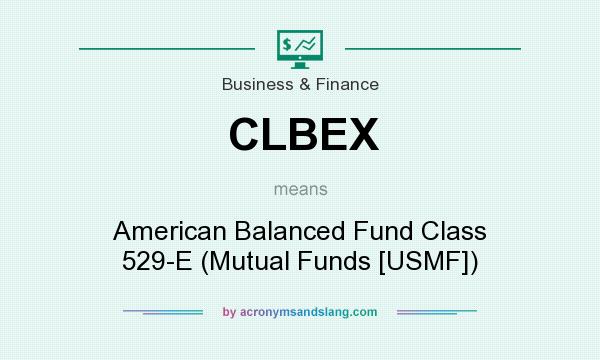 What does CLBEX mean? It stands for American Balanced Fund Class 529-E (Mutual Funds [USMF])