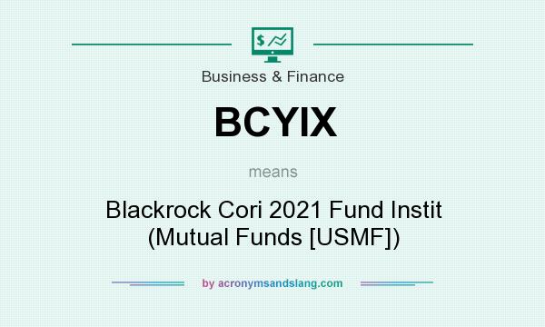 What does BCYIX mean? It stands for Blackrock Cori 2021 Fund Instit (Mutual Funds [USMF])
