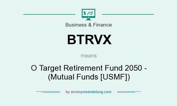 What does BTRVX mean? It stands for O Target Retirement Fund 2050 - (Mutual Funds [USMF])