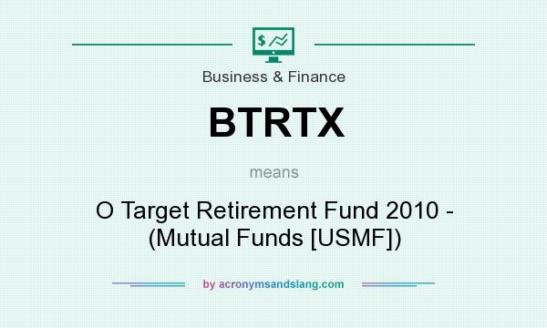 What does BTRTX mean? It stands for O Target Retirement Fund 2010 - (Mutual Funds [USMF])