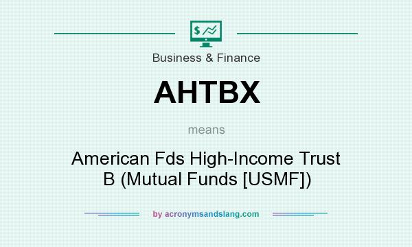 What does AHTBX mean? It stands for American Fds High-Income Trust B (Mutual Funds [USMF])