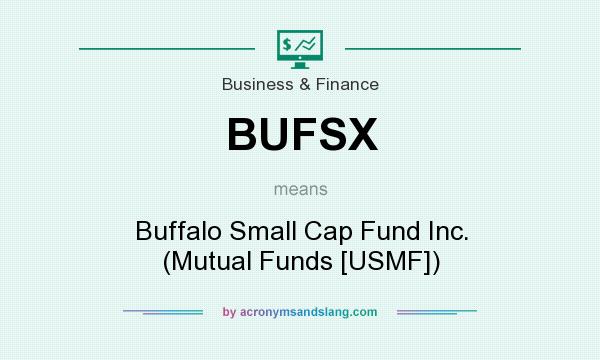 What does BUFSX mean? It stands for Buffalo Small Cap Fund Inc. (Mutual Funds [USMF])