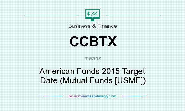 What does CCBTX mean? It stands for American Funds 2015 Target Date (Mutual Funds [USMF])