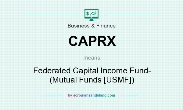 What does CAPRX mean? It stands for Federated Capital Income Fund- (Mutual Funds [USMF])