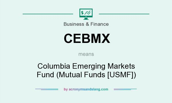 What does CEBMX mean? It stands for Columbia Emerging Markets Fund (Mutual Funds [USMF])