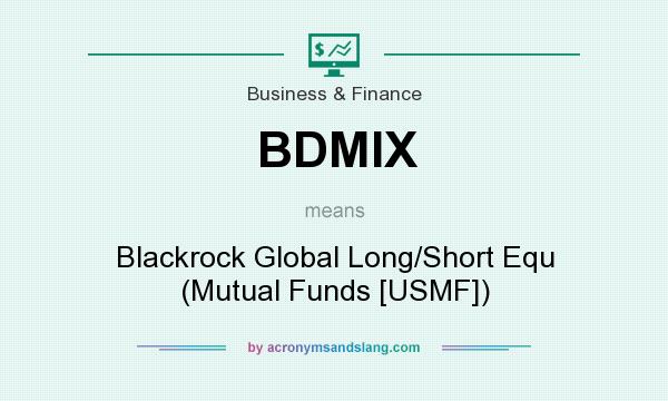 What does BDMIX mean? It stands for Blackrock Global Long/Short Equ (Mutual Funds [USMF])