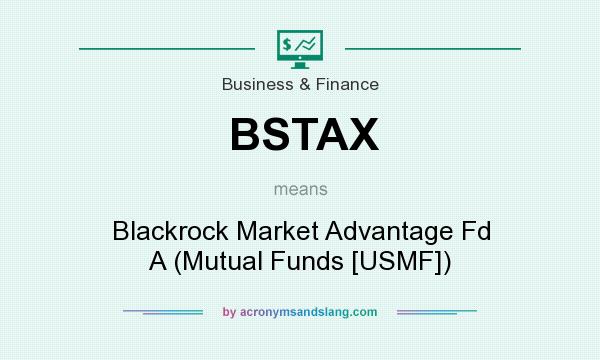 What does BSTAX mean? It stands for Blackrock Market Advantage Fd A (Mutual Funds [USMF])