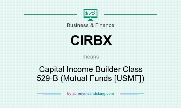 What does CIRBX mean? It stands for Capital Income Builder Class 529-B (Mutual Funds [USMF])