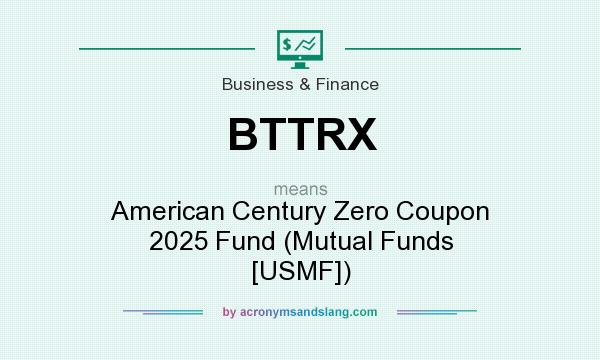 What does BTTRX mean? It stands for American Century Zero Coupon 2025 Fund (Mutual Funds [USMF])