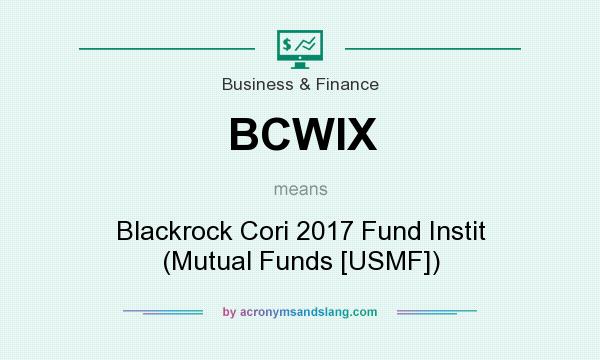 What does BCWIX mean? It stands for Blackrock Cori 2017 Fund Instit (Mutual Funds [USMF])