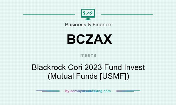 What does BCZAX mean? It stands for Blackrock Cori 2023 Fund Invest (Mutual Funds [USMF])