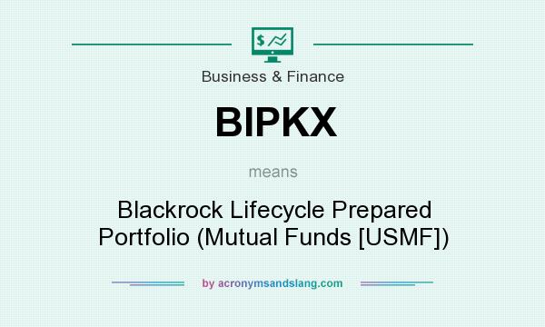 What does BIPKX mean? It stands for Blackrock Lifecycle Prepared Portfolio (Mutual Funds [USMF])