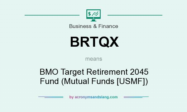 What does BRTQX mean? It stands for BMO Target Retirement 2045 Fund (Mutual Funds [USMF])