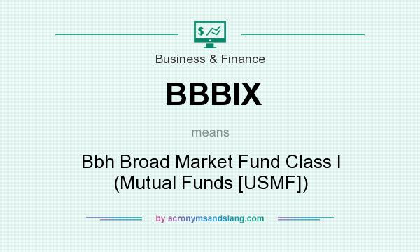 What does BBBIX mean? It stands for Bbh Broad Market Fund Class I (Mutual Funds [USMF])
