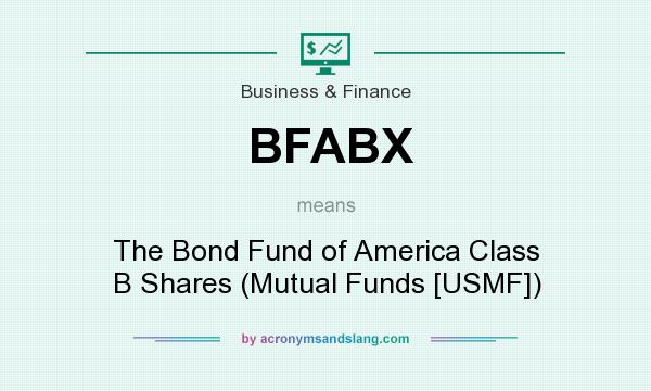 What does BFABX mean? It stands for The Bond Fund of America Class B Shares (Mutual Funds [USMF])