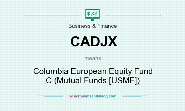What does CADJX mean? It stands for Columbia European Equity Fund C (Mutual Funds [USMF])