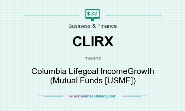 What does CLIRX mean? It stands for Columbia Lifegoal IncomeGrowth (Mutual Funds [USMF])
