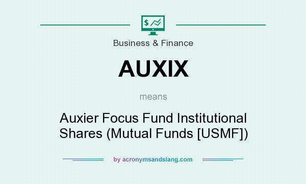 What does AUXIX mean? It stands for Auxier Focus Fund Institutional Shares (Mutual Funds [USMF])