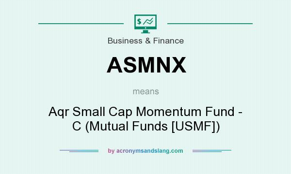 What does ASMNX mean? It stands for Aqr Small Cap Momentum Fund - C (Mutual Funds [USMF])