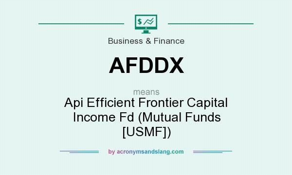 What does AFDDX mean? It stands for Api Efficient Frontier Capital Income Fd (Mutual Funds [USMF])