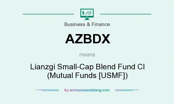 What does AZBDX mean? It stands for Lianzgi Small-Cap Blend Fund Cl (Mutual Funds [USMF])
