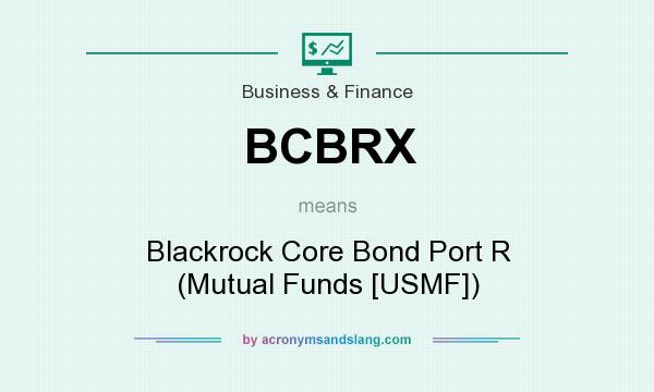 What does BCBRX mean? It stands for Blackrock Core Bond Port R (Mutual Funds [USMF])