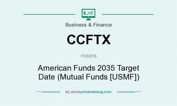 What does CCFTX mean? It stands for American Funds 2035 Target Date (Mutual Funds [USMF])