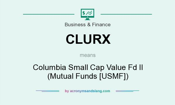 What does CLURX mean? It stands for Columbia Small Cap Value Fd II (Mutual Funds [USMF])