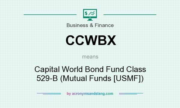 What does CCWBX mean? It stands for Capital World Bond Fund Class 529-B (Mutual Funds [USMF])