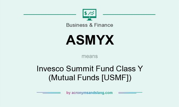 What does ASMYX mean? It stands for Invesco Summit Fund Class Y (Mutual Funds [USMF])
