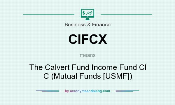 What does CIFCX mean? It stands for The Calvert Fund Income Fund Cl C (Mutual Funds [USMF])
