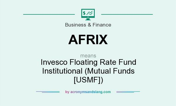 What does AFRIX mean? It stands for Invesco Floating Rate Fund Institutional (Mutual Funds [USMF])