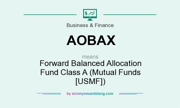 What does AOBAX mean? It stands for Forward Balanced Allocation Fund Class A (Mutual Funds [USMF])