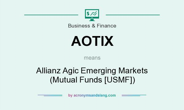 What does AOTIX mean? It stands for Allianz Agic Emerging Markets (Mutual Funds [USMF])