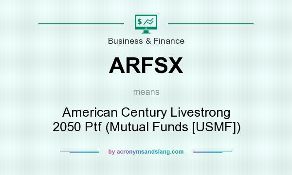What does ARFSX mean? It stands for American Century Livestrong 2050 Ptf (Mutual Funds [USMF])