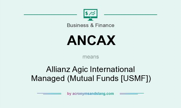 What does ANCAX mean? It stands for Allianz Agic International Managed (Mutual Funds [USMF])