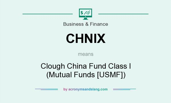 What does CHNIX mean? It stands for Clough China Fund Class I (Mutual Funds [USMF])