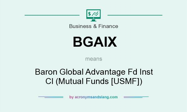 What does BGAIX mean? It stands for Baron Global Advantage Fd Inst Cl (Mutual Funds [USMF])