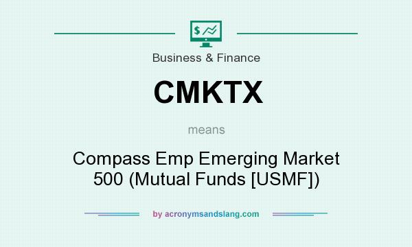 What does CMKTX mean? It stands for Compass Emp Emerging Market 500 (Mutual Funds [USMF])