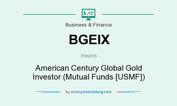 What does BGEIX mean? It stands for American Century Global Gold Investor (Mutual Funds [USMF])