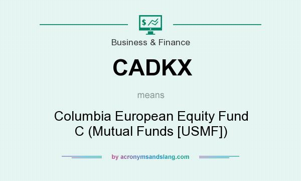 What does CADKX mean? It stands for Columbia European Equity Fund C (Mutual Funds [USMF])