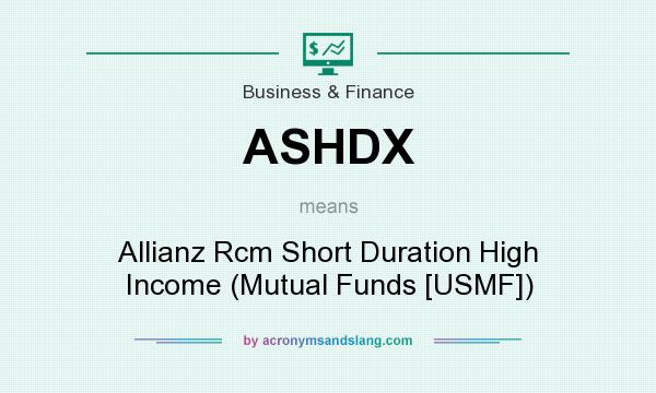 What does ASHDX mean? It stands for Allianz Rcm Short Duration High Income (Mutual Funds [USMF])