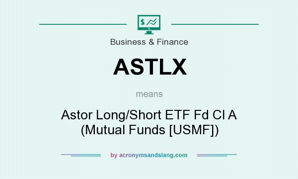 What does ASTLX mean? It stands for Astor Long/Short ETF Fd Cl A (Mutual Funds [USMF])